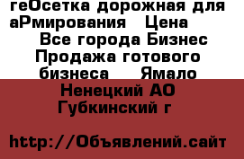 геОсетка дорожная для аРмирования › Цена ­ 1 000 - Все города Бизнес » Продажа готового бизнеса   . Ямало-Ненецкий АО,Губкинский г.